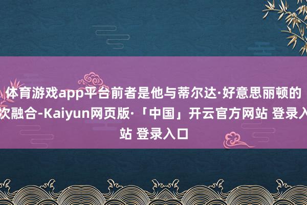 体育游戏app平台前者是他与蒂尔达·好意思丽顿的初次融合-Kaiyun网页版·「中国」开云官方网站 登录入口