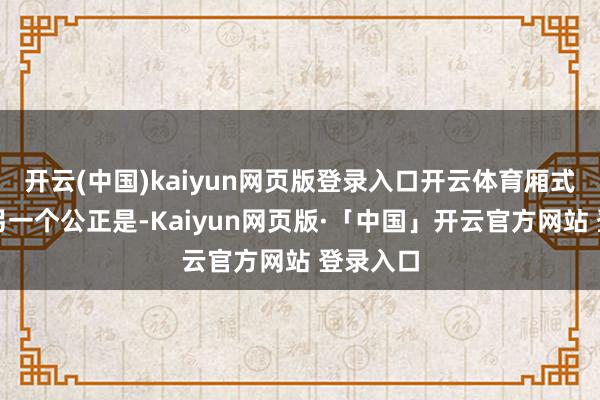 开云(中国)kaiyun网页版登录入口开云体育厢式结构的另一个公正是-Kaiyun网页版·「中国」开云官方网站 登录入口