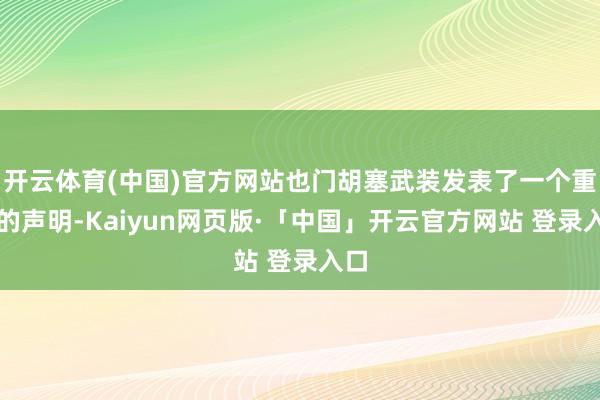 开云体育(中国)官方网站也门胡塞武装发表了一个重磅的声明-Kaiyun网页版·「中国」开云官方网站 登录入口