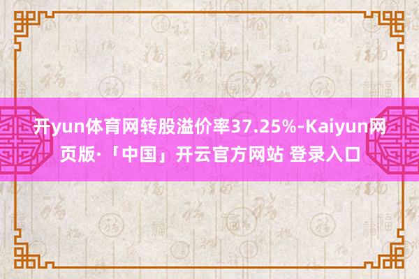 开yun体育网转股溢价率37.25%-Kaiyun网页版·「中国」开云官方网站 登录入口