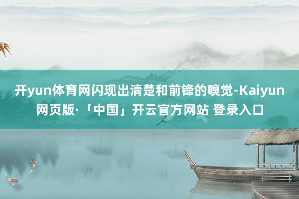 开yun体育网闪现出清楚和前锋的嗅觉-Kaiyun网页版·「中国」开云官方网站 登录入口