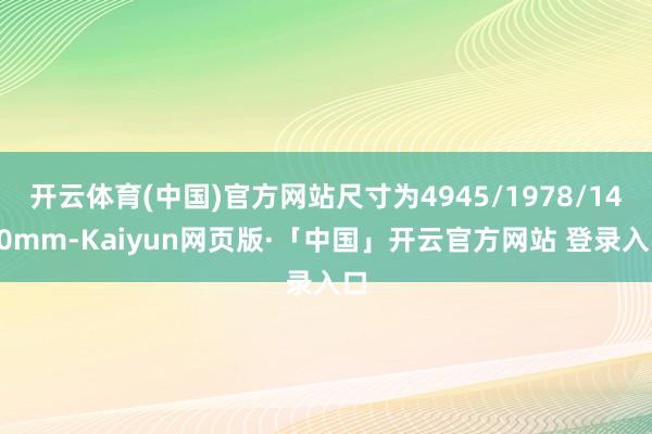 开云体育(中国)官方网站尺寸为4945/1978/1480mm-Kaiyun网页版·「中国」开云官方网站 登录入口