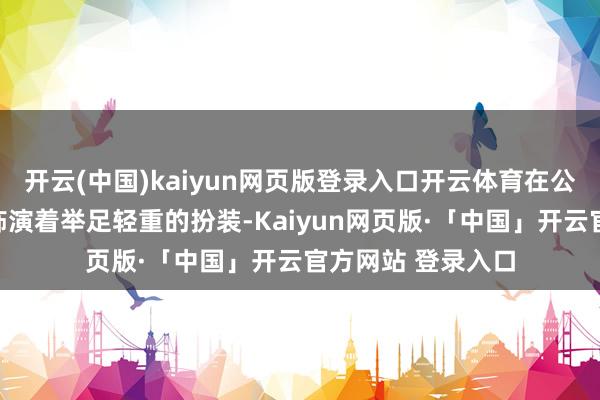 开云(中国)kaiyun网页版登录入口开云体育在公司电生意务板块饰演着举足轻重的扮装-Kaiyun网页版·「中国」开云官方网站 登录入口