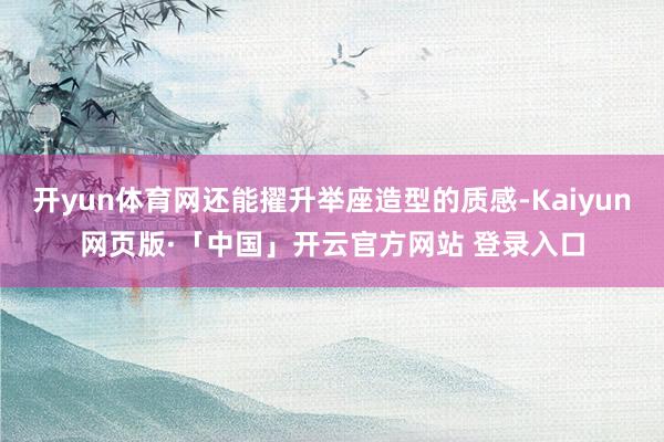 开yun体育网还能擢升举座造型的质感-Kaiyun网页版·「中国」开云官方网站 登录入口