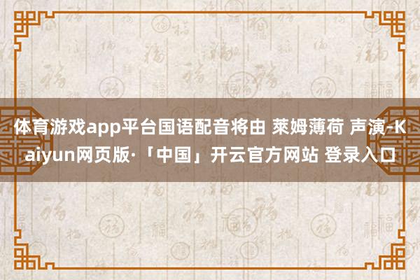 体育游戏app平台国语配音将由 萊姆薄荷 声演-Kaiyun网页版·「中国」开云官方网站 登录入口